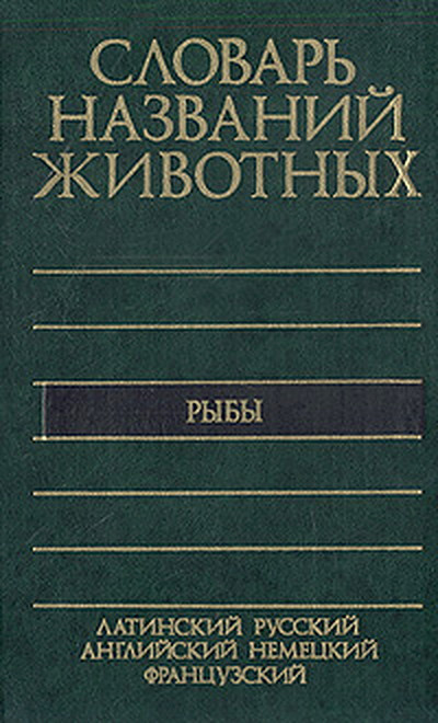 Sokolov V. Pjatijaz'ychn'yj slovar' nazvanij zhivotn'yh. R'yb'y (latinskij, russkij, anglijskij, nemeckij, francuzskij)