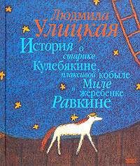 Ulickaja L. Istorija o starike Kulebjakine, plaksivoj kobyle Mile i zherebenke Ravkine