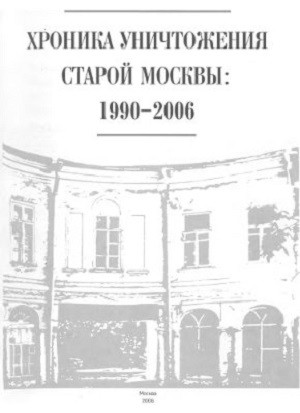 Mihajlov K. Hronika unichtozhenija staroj Moskv'y. 1990-2006