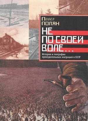 Poljan P. Ne po svoej vole… Istorija i geografija prinuditel'nyh migracij v SSSR