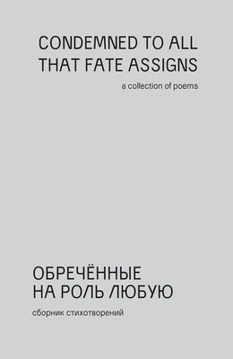 Condemned to all that Fate Assigns. A collection of poems by poets of the ‘unnoticed’ generation (rus-eng ed.; transl. by N. Khokhlova, edited by R. Liberov, illustrations by A. Marakulina)