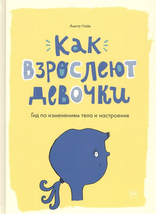Naik A. Kak vzroslejut devochki. Gid po izmenenijam tela i nastroenija