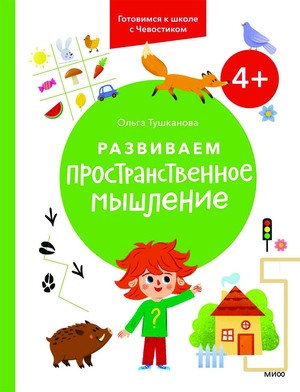 Tushkanova O. Razvivaem prostranstvennoe myshlenie. 4+. Gotovimsja k shkole s Chevostikom