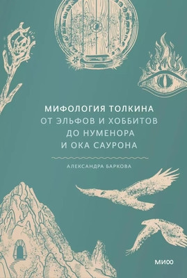 Barkova A. Mifologija Tolkina. Ot jel'fov i hobbitov do Numenora i Oka Saurona