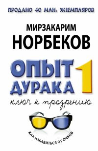 Norbekov M. Opyt duraka, ili Kljuch k prozreniju. Kak izbavit'sja ot ochkov. Zdorov'e na vsju zhizn'