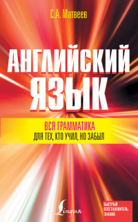 Matveev S. Vsja grammatika anglijskogo jazyka dlja tekh, kto uchil, no zabyl