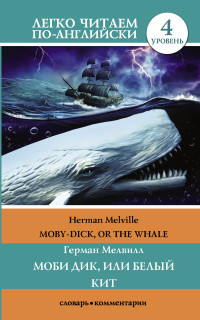Melville H. Moby-Dick, or the Whale. Mobi Dik, ili Belyj Kit. Legko chitaem po-anglijski. Slovar' Kommentarii. Uroven' 4