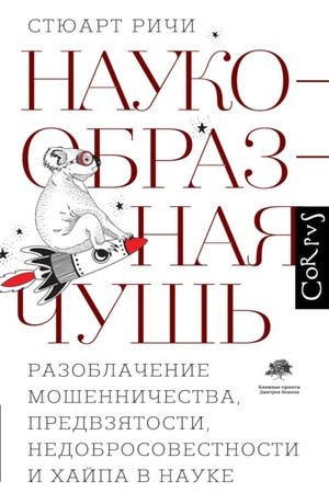 Ritchie S. Naukoobraznaja chush'. Razoblachenie moshennichestva, predvzjatosti, nedobrosovestnosti i hajpa v nauke