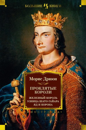 Druon M. Prokljatye koroli. Zheleznyj korol'. Uznica Shato-Gajara. Jad i korona