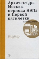 Arhitektura Moskv'y perioda NEhPa i Pervoj pjatiletki. Putevoditel', 12 marshrutov