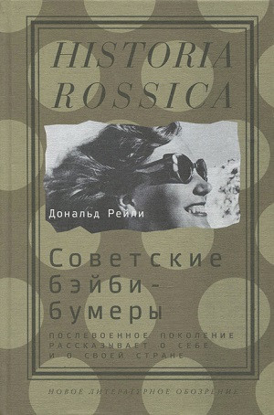 Rejli D. Sovetskie bejbi-bumery. Poslevoennoe pokolenie rasskazyvaet o sebe i svoej strane