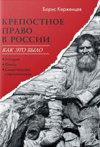 Kerzhencev B. Krepostnoe pravo v Rossii: kak jeto bylo. Istorija, fakty, svidetel'stva sovremennikov