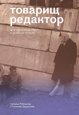 Rjabchikova N., Dedinskij S. Tovarishh redaktor. Zoja Boguslavskaja i kino ottepeli