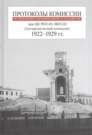 Protokol'y komissii po provedeniju otdelenija cerkvi ot gosudarstva pri CK RKP(b) - VKP(b) (Antireligioznoj komissii). 1922-1929 gg. Dokument'y