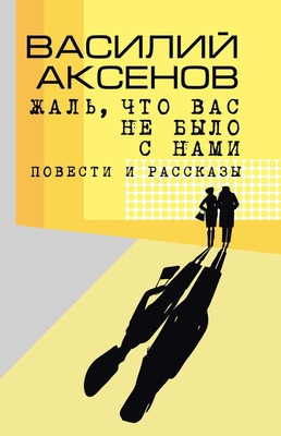 Aksenov V. Zhal', chto vas ne bylo s nami. Povesti i rasskazy