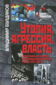 Buldakov V. Utopija, agressija, vlast'.Psihosocial'naja dinamika postrevoljucionnogo vremeni. Rossija, 1920-1930