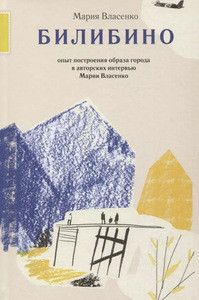 Vlasenko M. Bilibino. Opyt postroenija obraza goroda v avtorskih interv'ju Marii Vlasenko