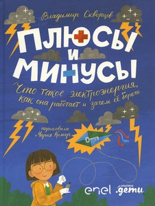Skvorcov V. Pljusy i minusy: chto takoe jelektrojenergija, kak ona rabotaet i zachem ee berech'