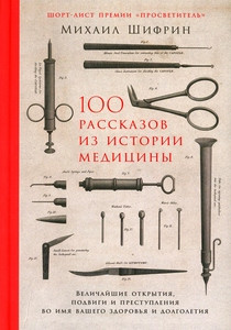 Shifrin M. 100 rasskazov iz istorii mediciny: Velichajshie otkrytiya, podvigi i prestupleniya vo imya vashego zdorov'ya