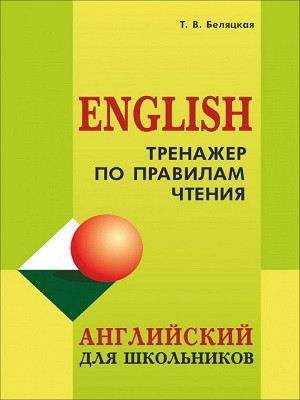 Beljatskaja T. Trenazher po pravilam chtenija. Anglijskij dlja shkol'nikov