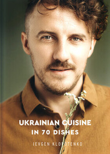 Klopotenko Ye. Ukrainian Cuisine in 70 Dishes