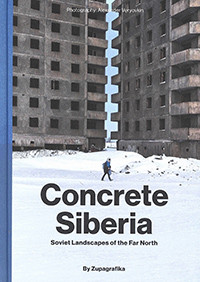 Concrete Siberia. Soviet Landscapes of the Far North. Photography by Alexander Veryovkin