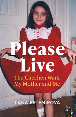 Estemirova L. Please Live: The Chechen Wars, My Mother and Me