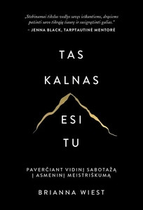 Wiest B. Tas kalnas esi tu: paverčiant vidinį sabotažą į asmeninį meistriškumą