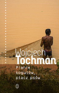 Tochman W. Pianie kogutów, płacz psów