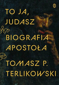 Terlikowski T. To ja, Judasz: Biografia apostoła