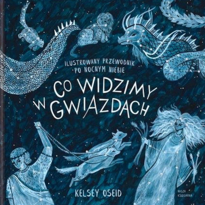 Oseid K., Korobkiewicz M. Co widzimy w gwiazdach: ilustrowany przewodnik po nocnym niebie