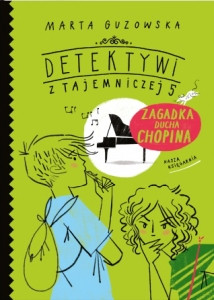 Guzowska M., Raczyńska A. Detektywi z Tajemniczej 5. Tom 5. Zagadka ducha Chopina