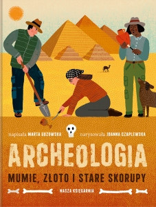 Guzowska M., Czaplewska J. Archeologia. Mumie, złoto i stare skorupy