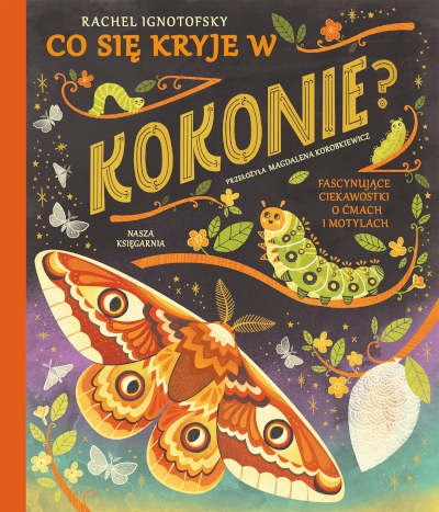 Ignotofsky R. Co się kryje w kokonie? Fascynujące ciekawostki o ćmach i motylach