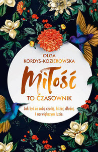 Kordys-Kozierowska O. Miłość to czasownik Jak być ze sobą czulej, bliżej, dłużej. I na większym luzie