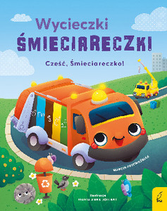 Przewoźniak M. Wycieczki Śmieciareczki. Cześć, Śmieciareczko! Tom 1