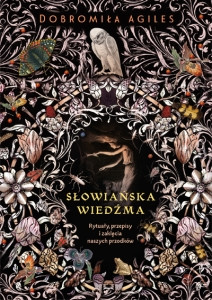 Agiles D. Słowiańska wiedźma. Rytuały, przepisy i zaklęcia naszych przodków