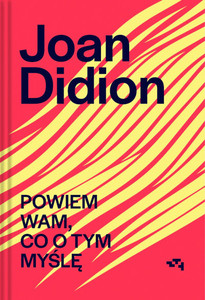 Didion J. Powiem Wam, co o tym myślę