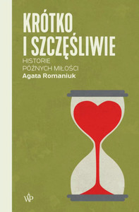 Romaniuk A. Krótko i szczęśliwie. Historie późnych miłości