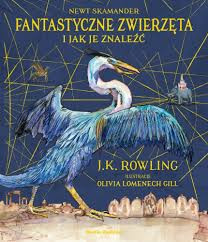 Rowling J.K. Fantastyczne zwierzęta Ilustrowane