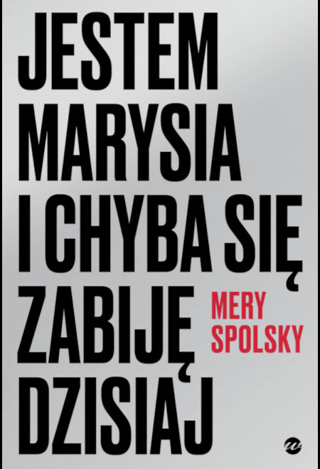 Spolsky M. Jestem Marysia i chyba się zabiję dzisiaj