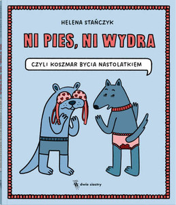 Stańczyk H. Ni pies, ni wydra. czyli koszmar bycia nastolatkiem