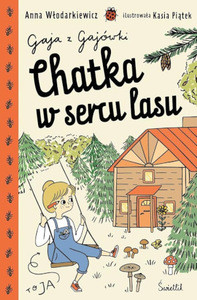 Włodarkiewicz A. Chatka w sercu lasu. Gaja z Gajówki. Tom 1