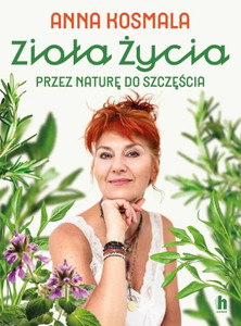 Kosmala A. Zioła życia. Przez naturę do szczęścia
