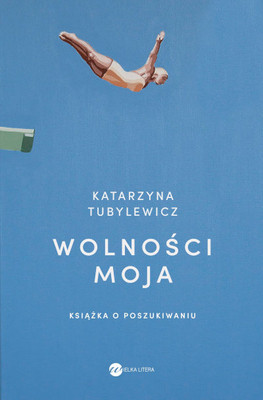 Tubylewicz K. Wolności moja. Książka o poszukiwaniu