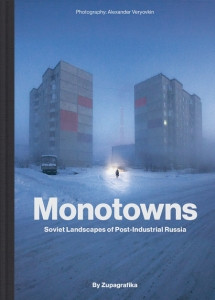 Monotowns. Soviet Landscapes of Post-Industrial Russia. Photography by Alexander Veryovkin