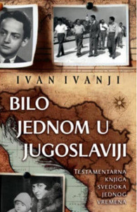 Ivanji I. Bilo jednom u Jugoslaviji