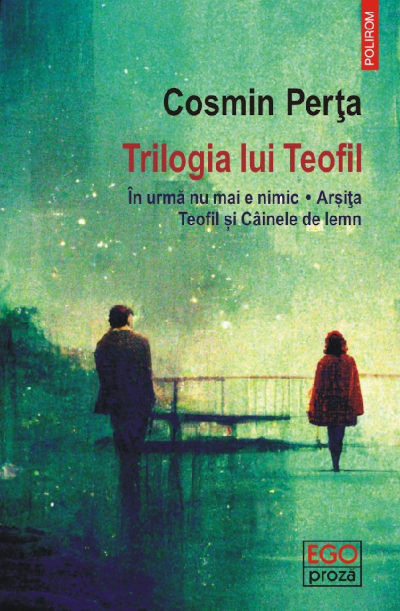 Perta C. Trilogia lui Teofil: In urma nu mai e nimic. Arsita. Teofil si Cainele de lemn