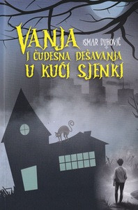 Duhović I.  Vanja i čudesna dešavanja u kući sjenki