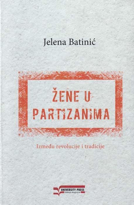 Batinić J. Žene u partizanima - Između revolucije i tradicije